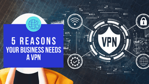 reasons your business needs a VPN