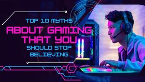 Top 10 Myths About Gaming