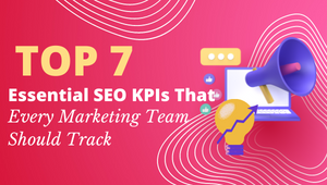 A Summary Of The Essential SEO KPIs for Every Marketing