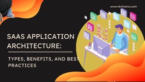 SaaS Application Architecture: Types, Benefits, and Best Practices