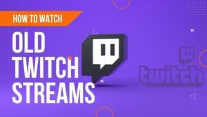 How To Watch Old Twitch Streams?