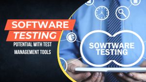 Unleashing Software Testing Potential with Test Management Tools