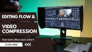 How Video Compression Affects Video Editing Workflows and Collaboration