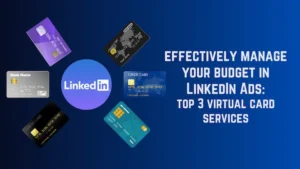 How to effectively manage your budget in LinkedIn Ads: top 3 virtual card services