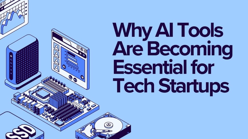 Why AI Tools Are Becoming Essential for Tech Startups